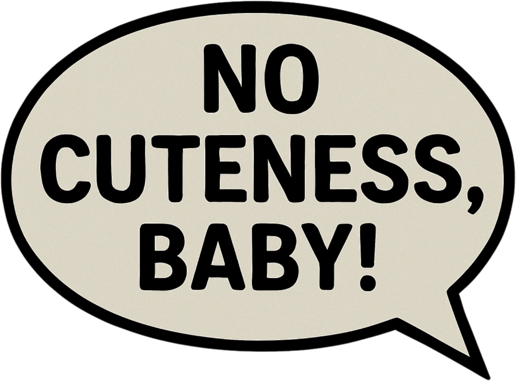 No Cuteness, Baby!